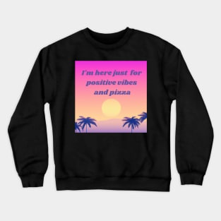 I'm here just  for positive vibes and pizza - good vibes Crewneck Sweatshirt